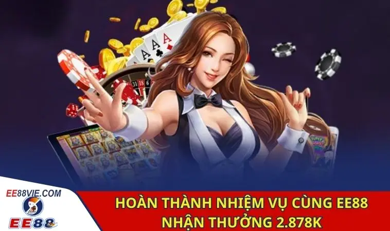 Hoàn thành nhiệm vụ cùng EE88 nhận thưởng 2.878K