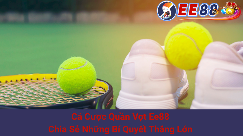 Cá Cược Quần Vợt Ee88 - Chia Sẻ Những Bí Quyết Thắng Lớn 1 Cá Cược Quần Vợt Ee88 - Chia Sẻ Những Bí Quyết Thắng Lớn