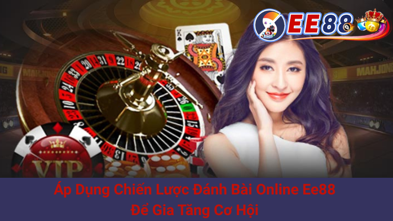 Áp Dụng Chiến Lược Đánh Bài Online Ee88 Để Gia Tăng Cơ Hội 1 Áp Dụng Chiến Lược Đánh Bài Online Ee88 Để Gia Tăng Cơ Hội