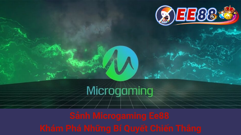 Sảnh Microgaming Ee88 - Khám Phá Những Bí Quyết Chiến Thắng