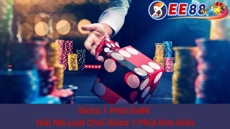 Sicbo 1 Phút Ee88 - Giải Mã Luật Chơi Sicbo 1 Phút Đơn Giản