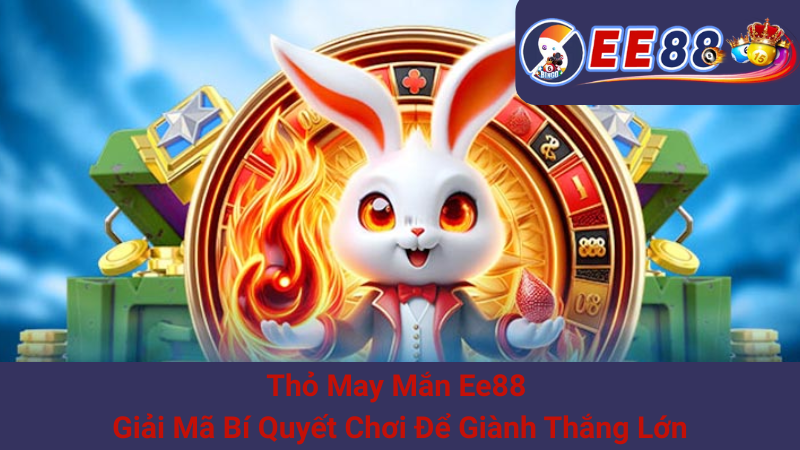 Thỏ May Mắn Ee88 - Giải Mã Bí Quyết Chơi Để Giành Thắng Lớn